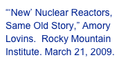 “‘New’ Nuclear Reactors, Same Old Story,” Amory Lovins.  Rocky Mountain Institute. March 21, 2009.